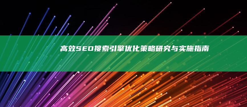 高效SEO搜索引擎优化策略研究与实施指南